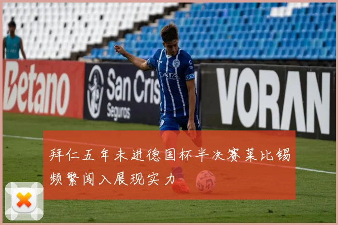拜仁五年未进德国杯半决赛莱比锡频繁闯入展现实力