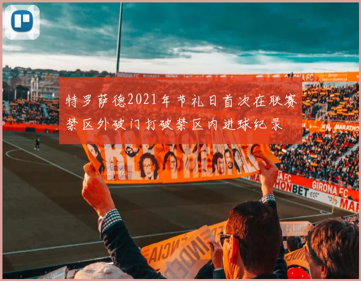 特罗萨德2021年节礼日首次在联赛禁区外破门打破禁区内进球纪录