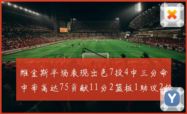维金斯半场表现出色7投4中三分命中率高达75贡献11分2篮板1助攻2抢断1盖帽